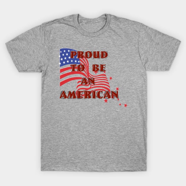 Proud To Be An American T-Shirt by D_AUGUST_ART_53